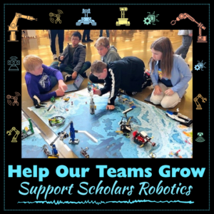 Help Our Teams Grow – Support Scholars Robotics